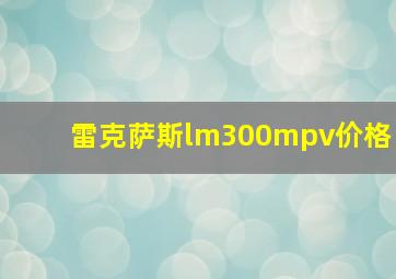 雷克萨斯lm300mpv价格