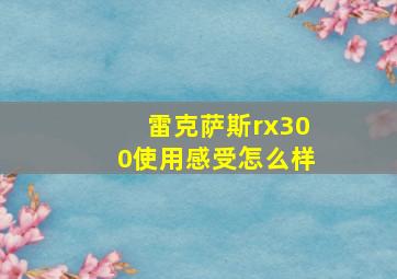 雷克萨斯rx300使用感受怎么样