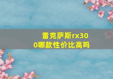 雷克萨斯rx300哪款性价比高吗