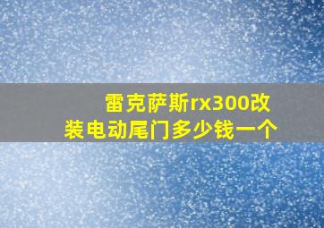 雷克萨斯rx300改装电动尾门多少钱一个