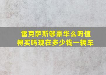 雷克萨斯够豪华么吗值得买吗现在多少钱一辆车