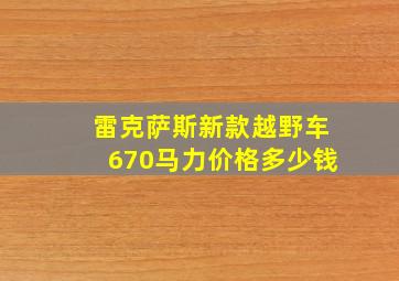 雷克萨斯新款越野车670马力价格多少钱