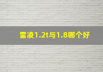 雷凌1.2t与1.8哪个好