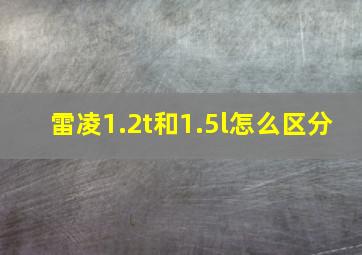 雷凌1.2t和1.5l怎么区分