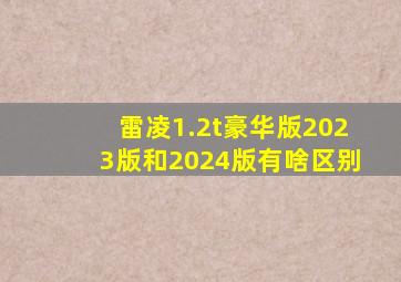 雷凌1.2t豪华版2023版和2024版有啥区别