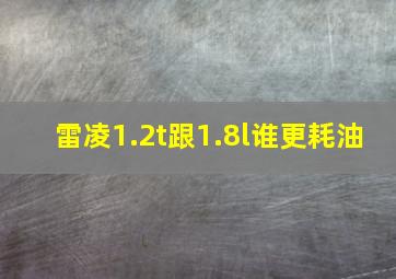 雷凌1.2t跟1.8l谁更耗油