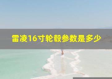 雷凌16寸轮毂参数是多少