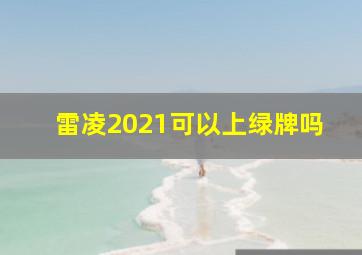 雷凌2021可以上绿牌吗