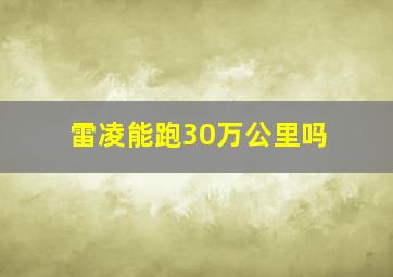 雷凌能跑30万公里吗