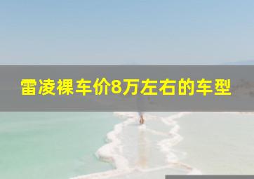 雷凌裸车价8万左右的车型