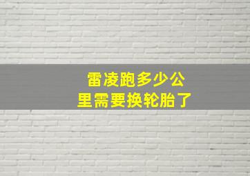 雷凌跑多少公里需要换轮胎了