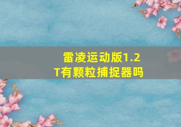 雷凌运动版1.2T有颗粒捕捉器吗