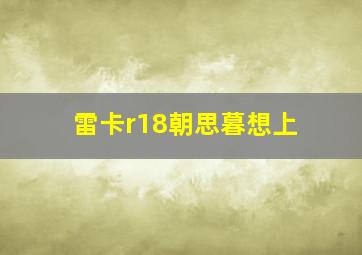 雷卡r18朝思暮想上