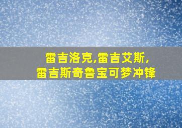 雷吉洛克,雷吉艾斯,雷吉斯奇鲁宝可梦冲锋