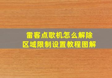 雷客点歌机怎么解除区域限制设置教程图解