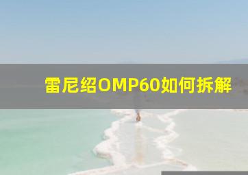 雷尼绍OMP60如何拆解