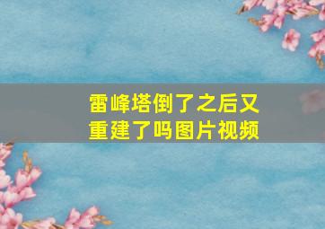 雷峰塔倒了之后又重建了吗图片视频