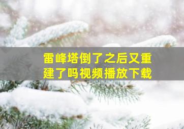 雷峰塔倒了之后又重建了吗视频播放下载