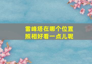 雷峰塔在哪个位置照相好看一点儿呢