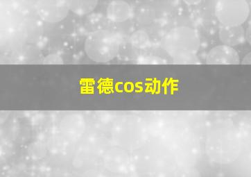 雷德cos动作