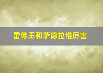 雷德王和萨德拉谁厉害