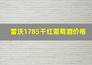 雷沃1785干红葡萄酒价格