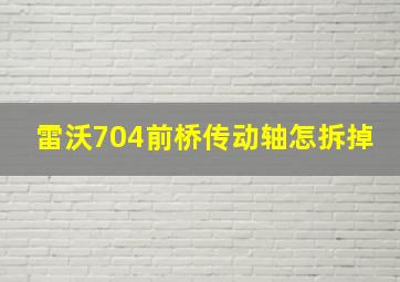 雷沃704前桥传动轴怎拆掉