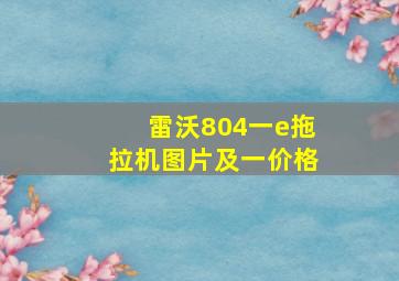 雷沃804一e拖拉机图片及一价格