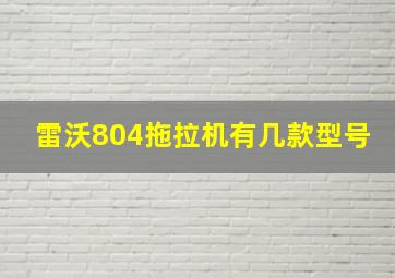 雷沃804拖拉机有几款型号