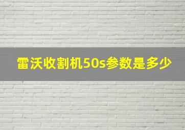 雷沃收割机50s参数是多少