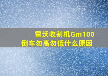 雷沃收割机Gm100倒车勿高勿低什么原因