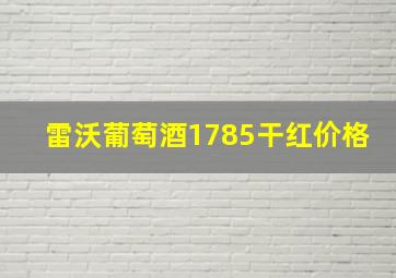 雷沃葡萄酒1785干红价格