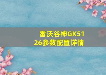 雷沃谷神GK5126参数配置详情