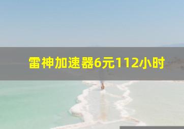 雷神加速器6元112小时