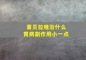 雷贝拉唑治什么胃病副作用小一点