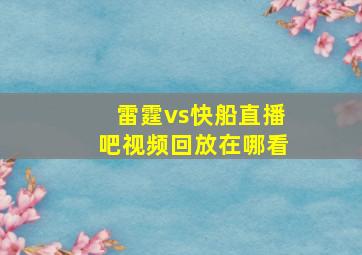 雷霆vs快船直播吧视频回放在哪看