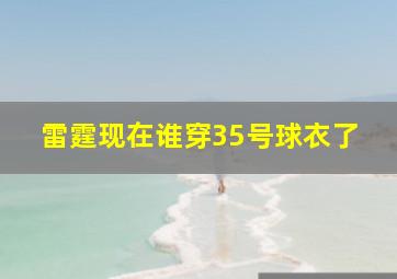 雷霆现在谁穿35号球衣了