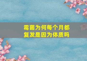 霉菌为何每个月都复发是因为体质吗