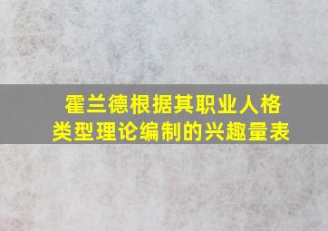 霍兰德根据其职业人格类型理论编制的兴趣量表