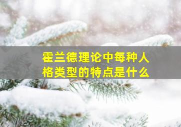 霍兰德理论中每种人格类型的特点是什么