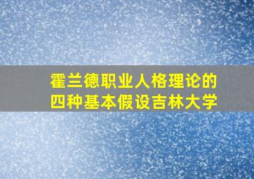 霍兰德职业人格理论的四种基本假设吉林大学