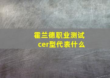 霍兰德职业测试cer型代表什么