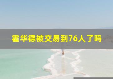 霍华德被交易到76人了吗