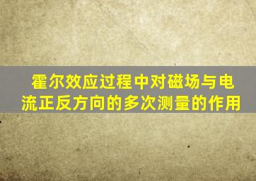 霍尔效应过程中对磁场与电流正反方向的多次测量的作用