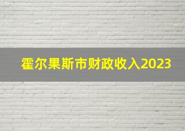 霍尔果斯市财政收入2023