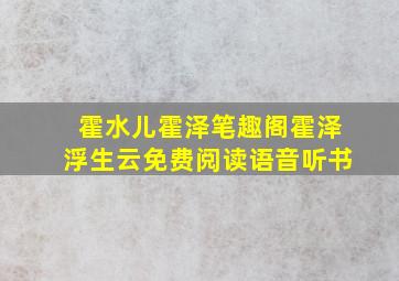 霍水儿霍泽笔趣阁霍泽浮生云免费阅读语音听书