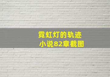 霓虹灯的轨迹小说82章截图