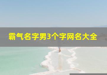 霸气名字男3个字网名大全