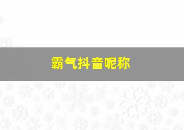 霸气抖音呢称