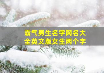 霸气男生名字网名大全英文版女生两个字